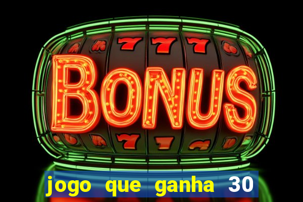 jogo que ganha 30 reais no cadastro